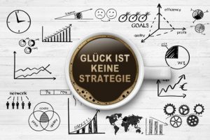 Glück ist keine Strategie!